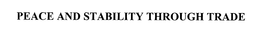 PEACE AND STABILITY THROUGH TRADE trademark