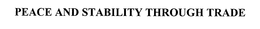 PEACE AND STABILITY THROUGH TRADE trademark