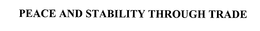 PEACE AND STABILITY THROUGH TRADE trademark