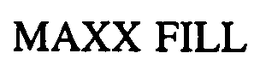 MAXX FILL trademark