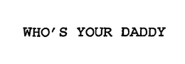 WHO'S YOUR DADDY trademark