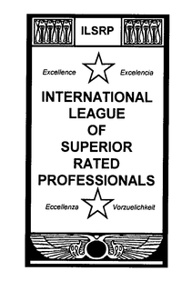ILSRP INTERNATIONAL LEAGUE OF SUPERIOR RATED PROFESSIONALS EXCELLENCE EXCELENCIA ECCELLENZA VORZUELICHKEIT trademark