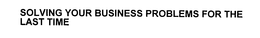 SOLVING YOUR BUSINESS PROBLEMS FOR THE LAST TIME trademark