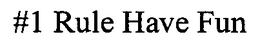 #1 RULE HAVE FUN trademark