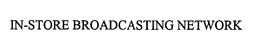 IN-STORE BROADCASTING NETWORK trademark