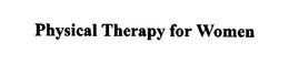 PHYSICAL THERAPY FOR WOMEN trademark
