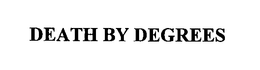 DEATH BY DEGREES trademark