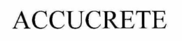 ACCUCRETE trademark