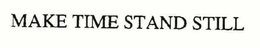 MAKE TIME STAND STILL trademark