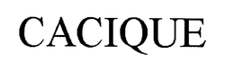 CACIQUE trademark