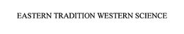 EASTERN TRADITION WESTERN SCIENCE trademark