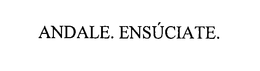 ANDALE. ENSÚCIATE. trademark