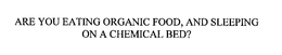 ARE YOU EATING ORGANIC FOOD, AND SLEEPING ON A CHEMICAL BED? trademark