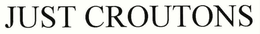JUST CROUTONS trademark