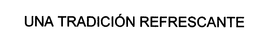 UNA TRADICIÓN REFRESCANTE trademark