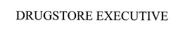 DRUGSTORE EXECUTIVE trademark