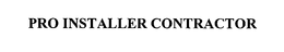 PRO INSTALLER CONTRACTOR trademark