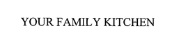 YOUR FAMILY KITCHEN trademark