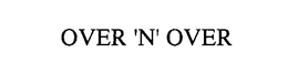 OVER 'N' OVER trademark