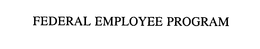 FEDERAL EMPLOYEE PROGRAM trademark
