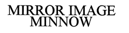 MIRROR IMAGE MINNOW trademark