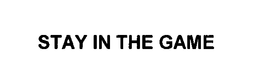 STAY IN THE GAME trademark