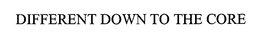 DIFFERENT DOWN TO THE CORE trademark
