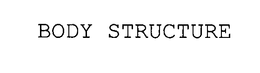BODY STRUCTURE trademark
