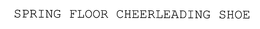 SPRING FLOOR CHEERLEADING SHOE trademark