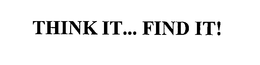 THINK IT... FIND IT! trademark