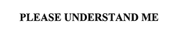 PLEASE UNDERSTAND ME trademark
