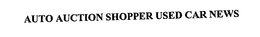 AUTO AUCTION SHOPPER USED CAR NEWS trademark
