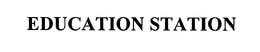 EDUCATION STATION trademark
