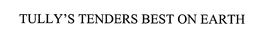 TULLY'S TENDERS BEST ON EARTH trademark