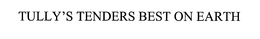 TULLY'S TENDERS BEST ON EARTH trademark