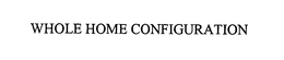 WHOLE HOME CONFIGURATION trademark