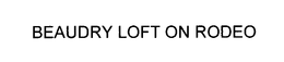 BEAUDRY LOFT ON RODEO trademark