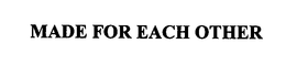 MADE FOR EACH OTHER trademark