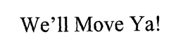 WE'LL MOVE YA! trademark