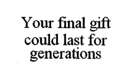 YOUR FINAL GIFT COULD LAST FOR GENERATIONS trademark