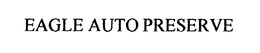 EAGLE AUTO PRESERVE trademark
