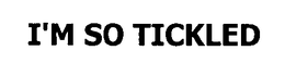 I'M SO TICKLED trademark