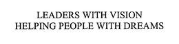 LEADERS WITH VISION HELPING PEOPLE WITH DREAMS trademark