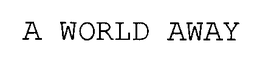 A WORLD AWAY trademark