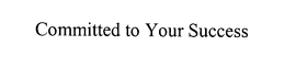 COMMITTED TO YOUR SUCCESS trademark