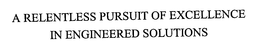 A RELENTLESS PURSUIT OF EXCELLENCE IN ENGINEERED SOLUTIONS trademark