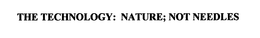 THE TECHNOLOGY: NATURE; NOT NEEDLES trademark