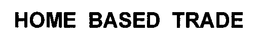 HOME BASED TRADE trademark