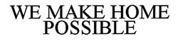WE MAKE HOME POSSIBLE trademark
