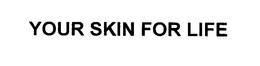YOUR SKIN FOR LIFE trademark